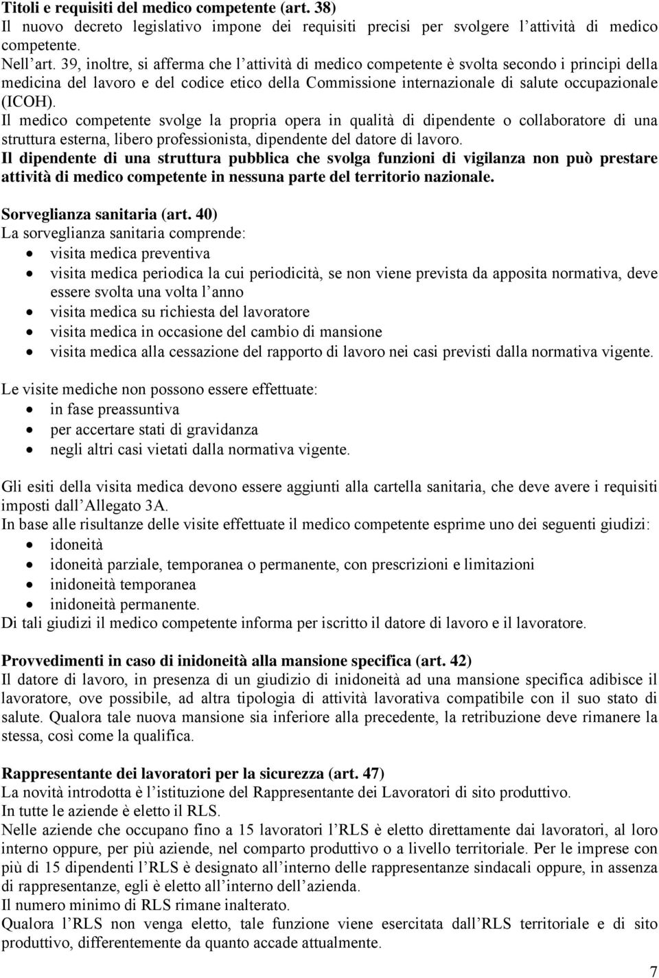 Il medico competente svolge la propria opera in qualità di dipendente o collaboratore di una struttura esterna, libero professionista, dipendente del datore di lavoro.