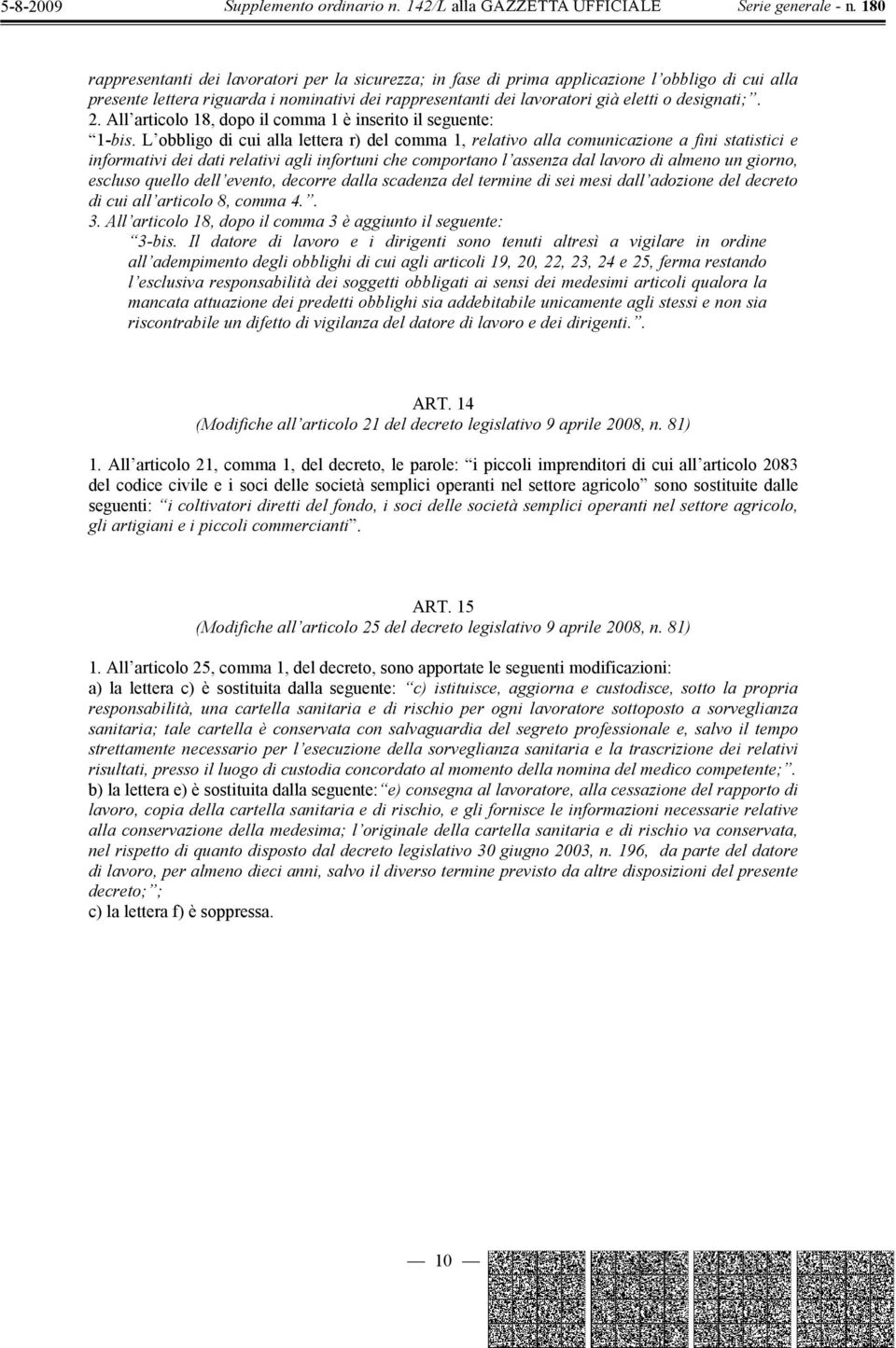 L obbligo di cui alla lettera r) del comma 1, relativo alla comunicazione a fini statistici e informativi dei dati relativi agli infortuni che comportano l assenza dal lavoro di almeno un giorno,