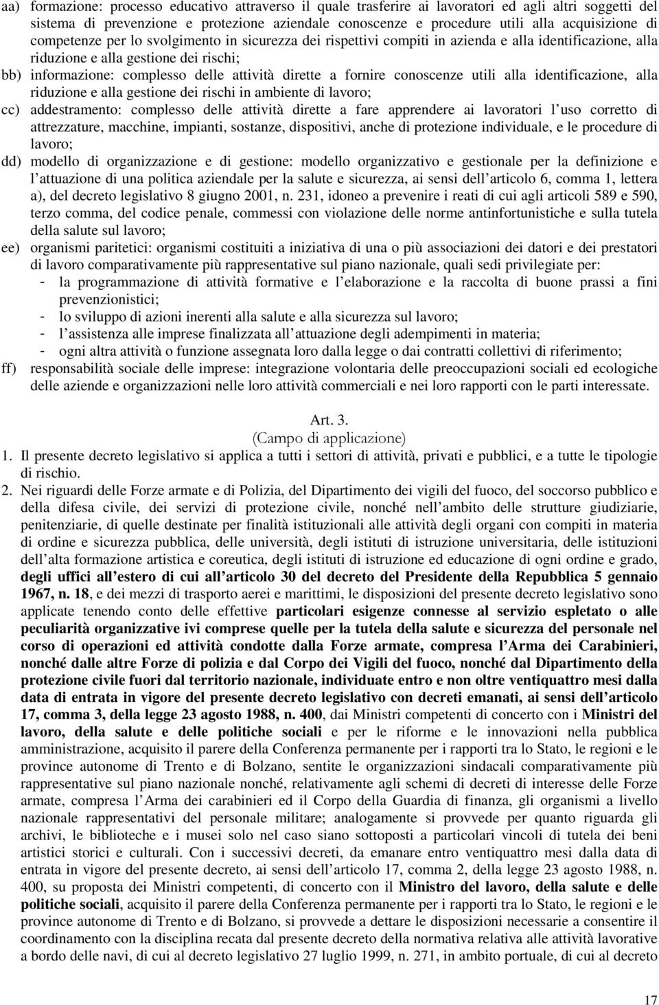 fornire conoscenze utili alla identificazione, alla riduzione e alla gestione dei rischi in ambiente di lavoro; cc) addestramento: complesso delle attività dirette a fare apprendere ai lavoratori l