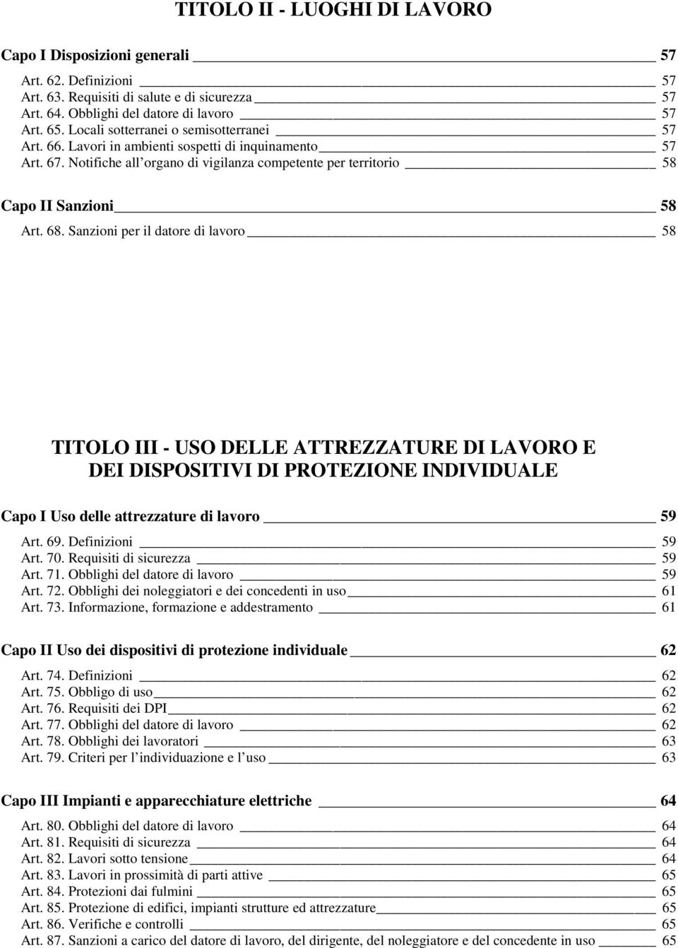 Sanzioni per il datore di lavoro 58 TITOLO III - USO DELLE ATTREZZATURE DI LAVORO E DEI DISPOSITIVI DI PROTEZIONE INDIVIDUALE Capo I Uso delle attrezzature di lavoro 59 Art. 69. Definizioni 59 Art.