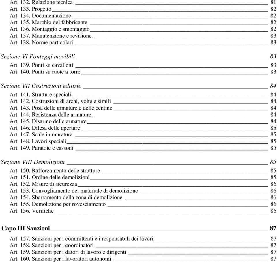 142. Costruzioni di archi, volte e simili 84 Art. 143. Posa delle armature e delle centine 84 Art. 144. Resistenza delle armature 84 Art. 145. Disarmo delle armature 84 Art. 146.