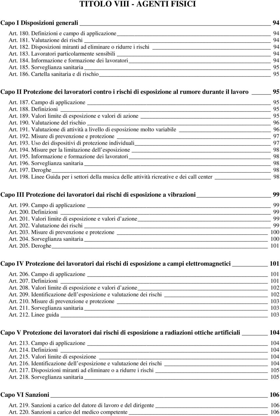 186. Cartella sanitaria e di rischio 95 Capo II Protezione dei lavoratori contro i rischi di esposizione al rumore durante il lavoro 95 Art. 187. Campo di applicazione 95 Art. 188. Definizioni 95 Art.