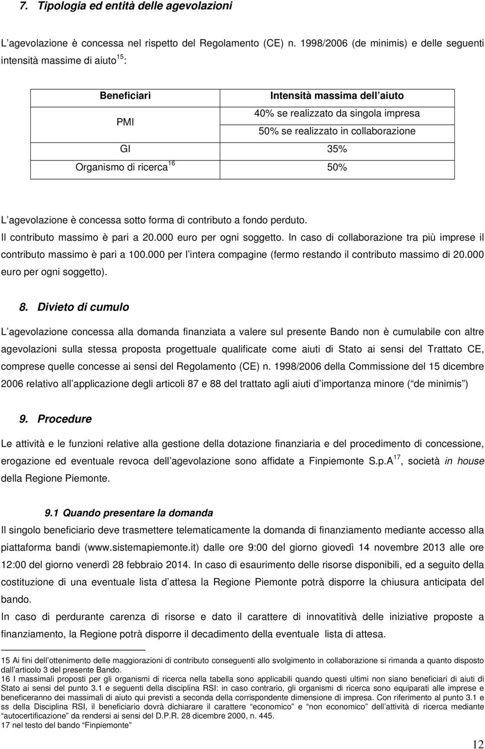 Organismo di ricerca 16 50% L agevolazione è concessa sotto forma di contributo a fondo perduto. Il contributo massimo è pari a 20.000 euro per ogni soggetto.