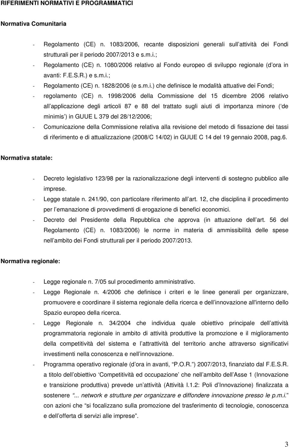 1998/2006 della Commissione del 15 dicembre 2006 relativo all applicazione degli articoli 87 e 88 del trattato sugli aiuti di importanza minore ( de minimis ) in GUUE L 379 del 28/12/2006; -