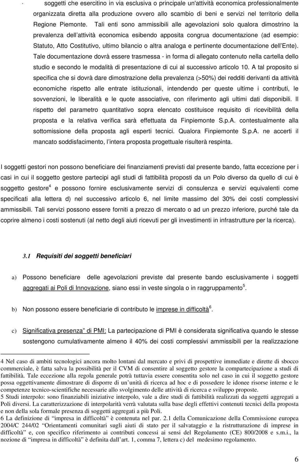 Tali enti sono ammissibili alle agevolazioni solo qualora dimostrino la prevalenza dell attività economica esibendo apposita congrua documentazione (ad esempio: Statuto, Atto Costitutivo, ultimo