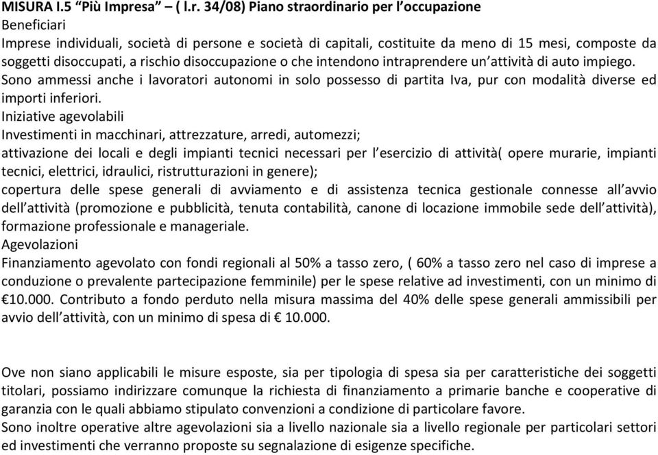 34/08) Piano straordinario per l occupazione Imprese individuali, società di persone e società di capitali, costituite da meno di 15 mesi, composte da soggetti disoccupati, a rischio disoccupazione o