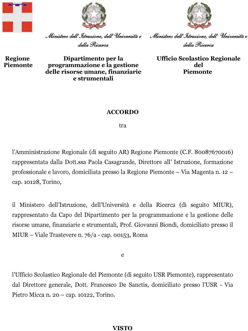 80087670016) rappresentata dalla Dott.ssa Paola Casagrande, Direttore all Istruzione, formazione professionale e lavoro, domiciliata presso la Regione Piemonte Via Magenta n. 12 cap.