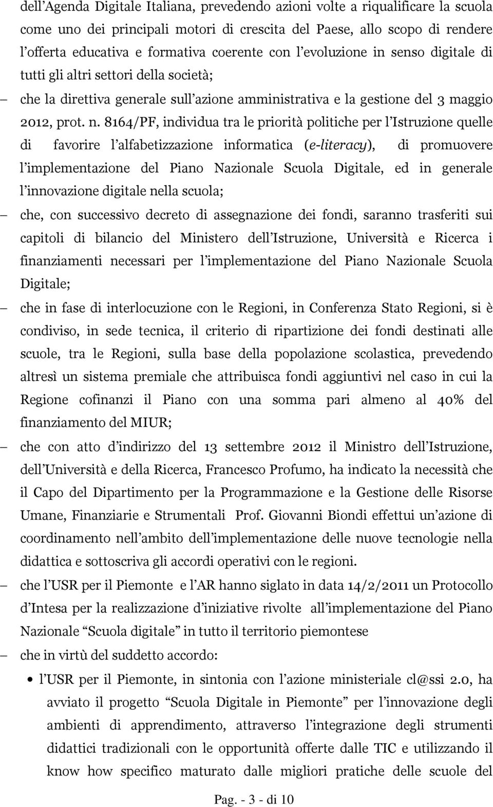 8164/PF, individua tra le priorità politiche per l Istruzione quelle di favorire l alfabetizzazione informatica (e-literacy), di promuovere l implementazione del Piano Nazionale Scuola Digitale, ed