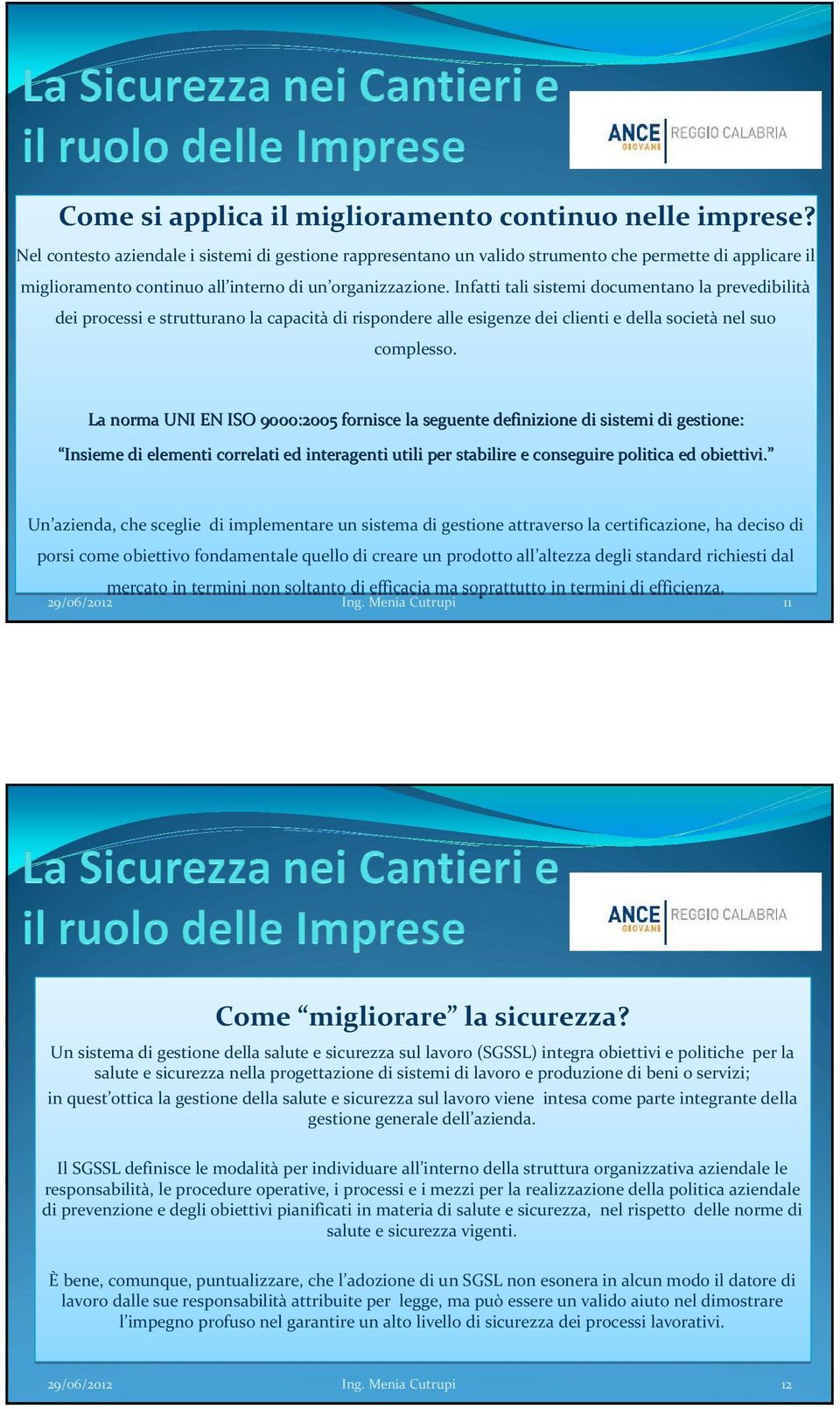 Infatti tali sistemi documentano la prevedibilità dei processi e strutturano la capacitàdi rispondere alle esigenze dei clienti e della societànel suo complesso.