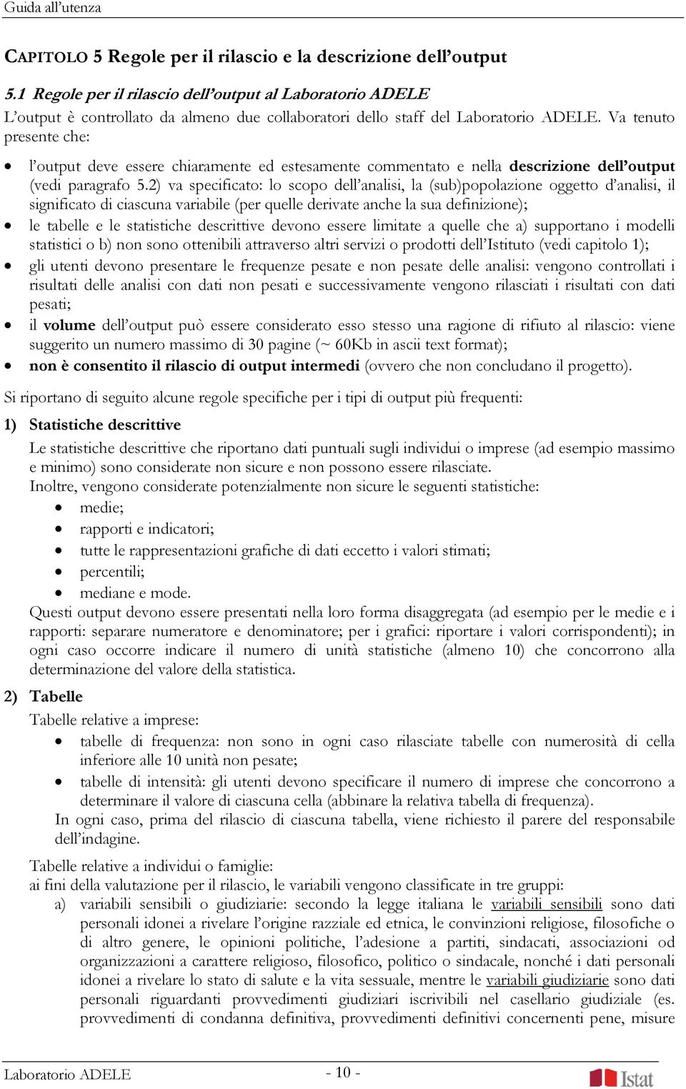 Va tenuto presente che: l output deve essere chiaramente ed estesamente commentato e nella descrizione dell output (vedi paragrafo 5.