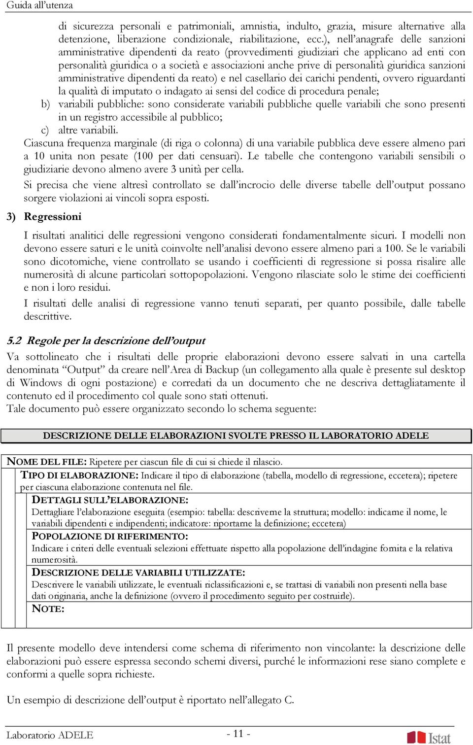 giuridica sanzioni amministrative dipendenti da reato) e nel casellario dei carichi pendenti, ovvero riguardanti la qualità di imputato o indagato ai sensi del codice di procedura penale; b)