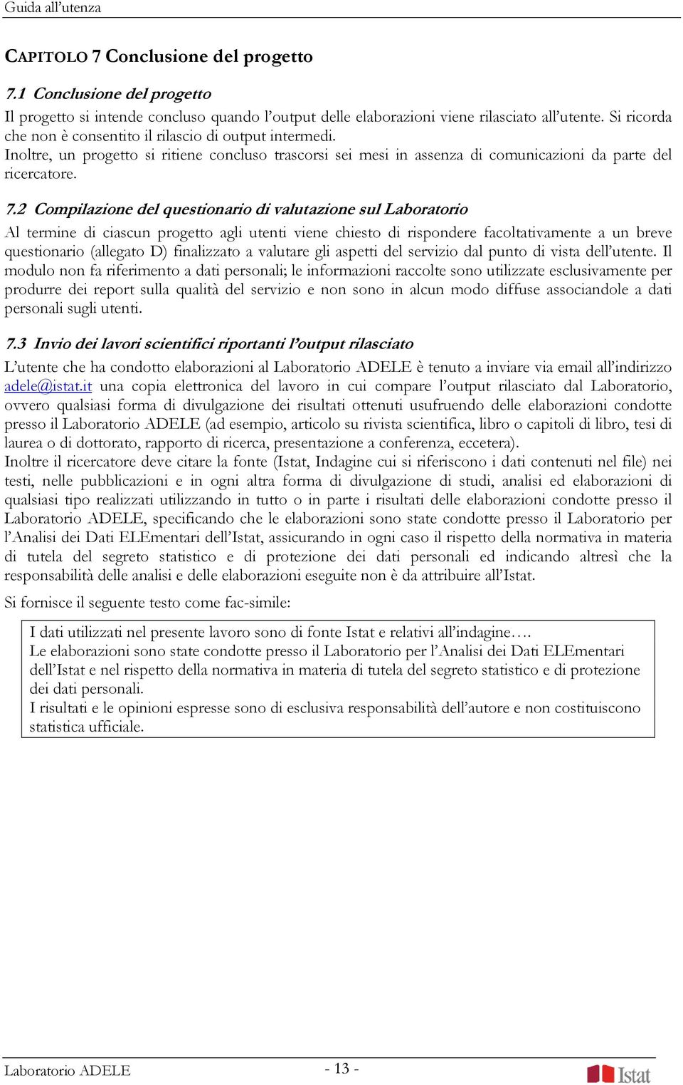 2 Compilazione del questionario di valutazione sul Laboratorio Al termine di ciascun progetto agli utenti viene chiesto di rispondere facoltativamente a un breve questionario (allegato D) finalizzato