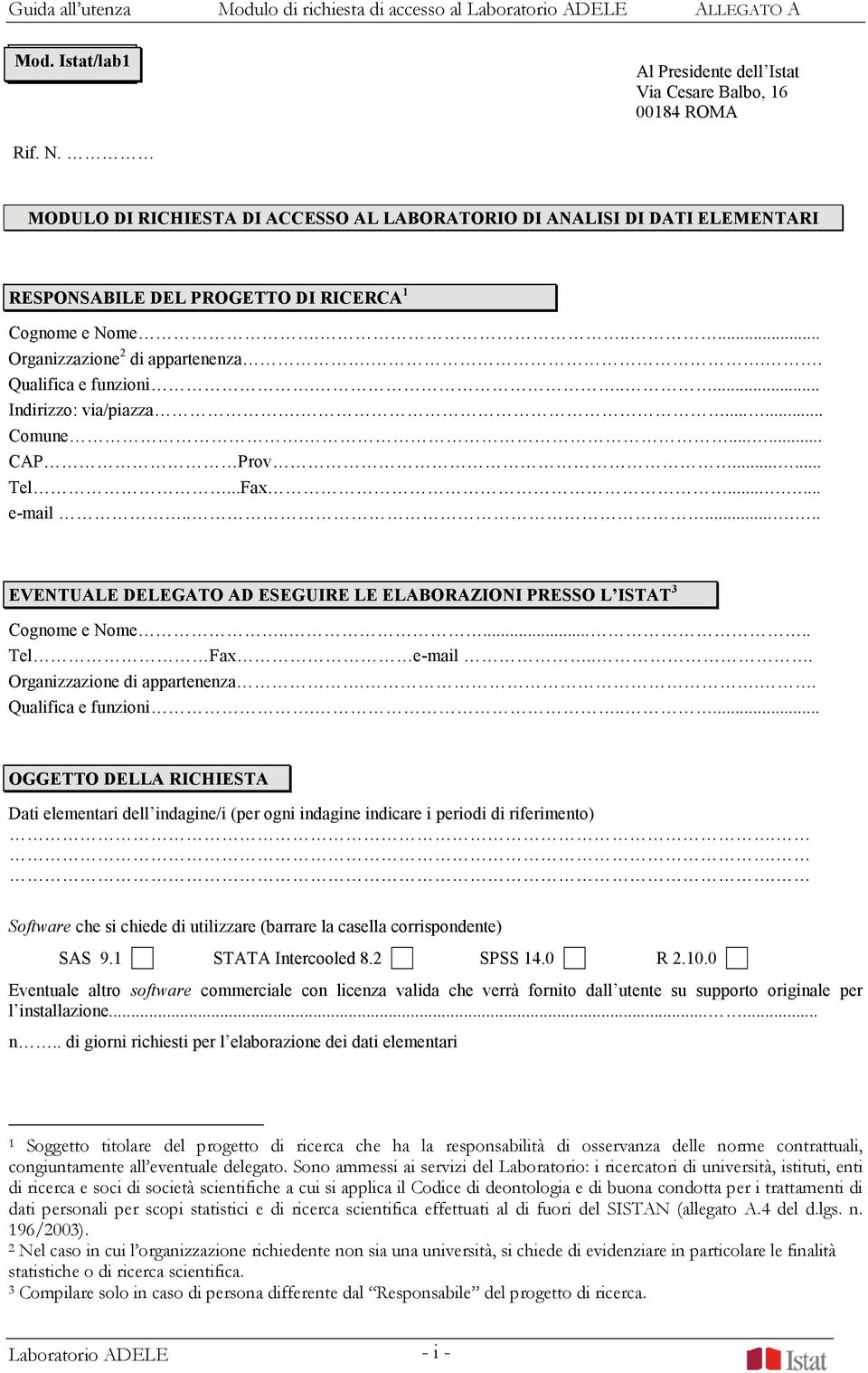 ..... Indirizzo: via/piazza....... Comune....... CAP Prov...... Tel...Fax....... e-mail........ EVENTUALE DELEGATO AD ESEGUIRE LE ELABORAZIONI PRESSO L ISTAT 3 Cognome e Nome....... Tel Fax e-mail.