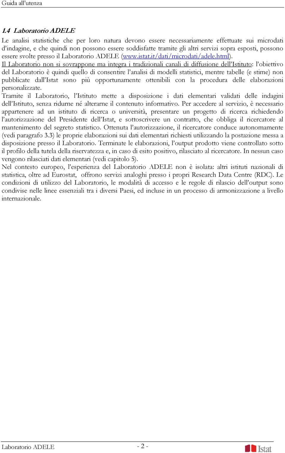 Il Laboratorio non si sovrappone ma integra i tradizionali canali di diffusione dell Istituto: l obiettivo del Laboratorio è quindi quello di consentire l analisi di modelli statistici, mentre