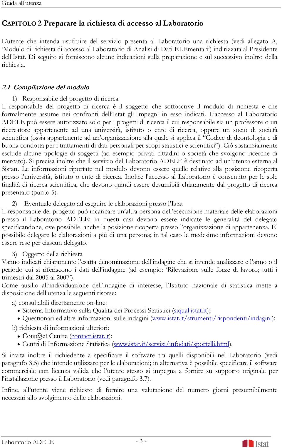 1 Compilazione del modulo 1) Responsabile del progetto di ricerca Il responsabile del progetto di ricerca è il soggetto che sottoscrive il modulo di richiesta e che formalmente assume nei confronti