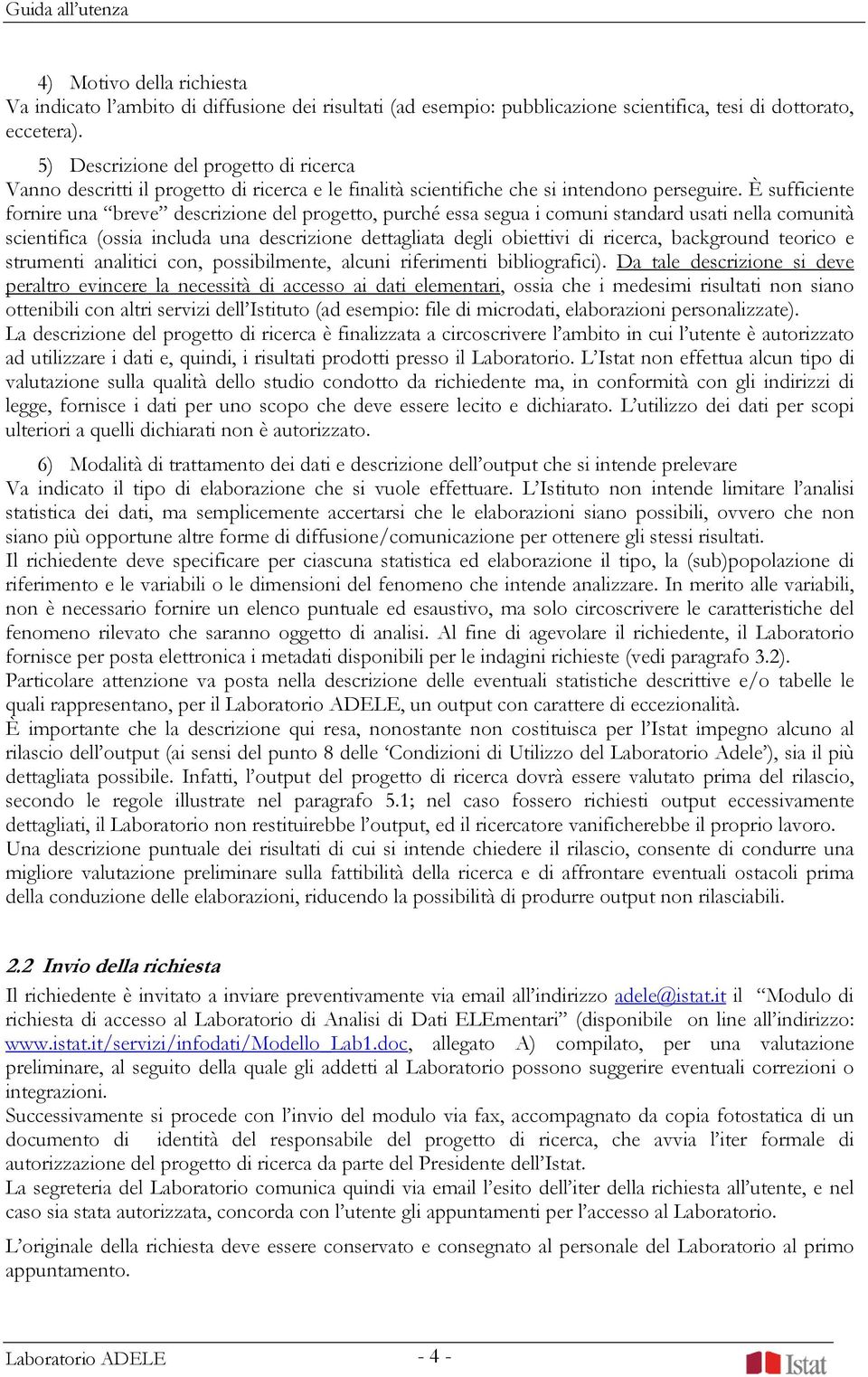 È sufficiente fornire una breve descrizione del progetto, purché essa segua i comuni standard usati nella comunità scientifica (ossia includa una descrizione dettagliata degli obiettivi di ricerca,