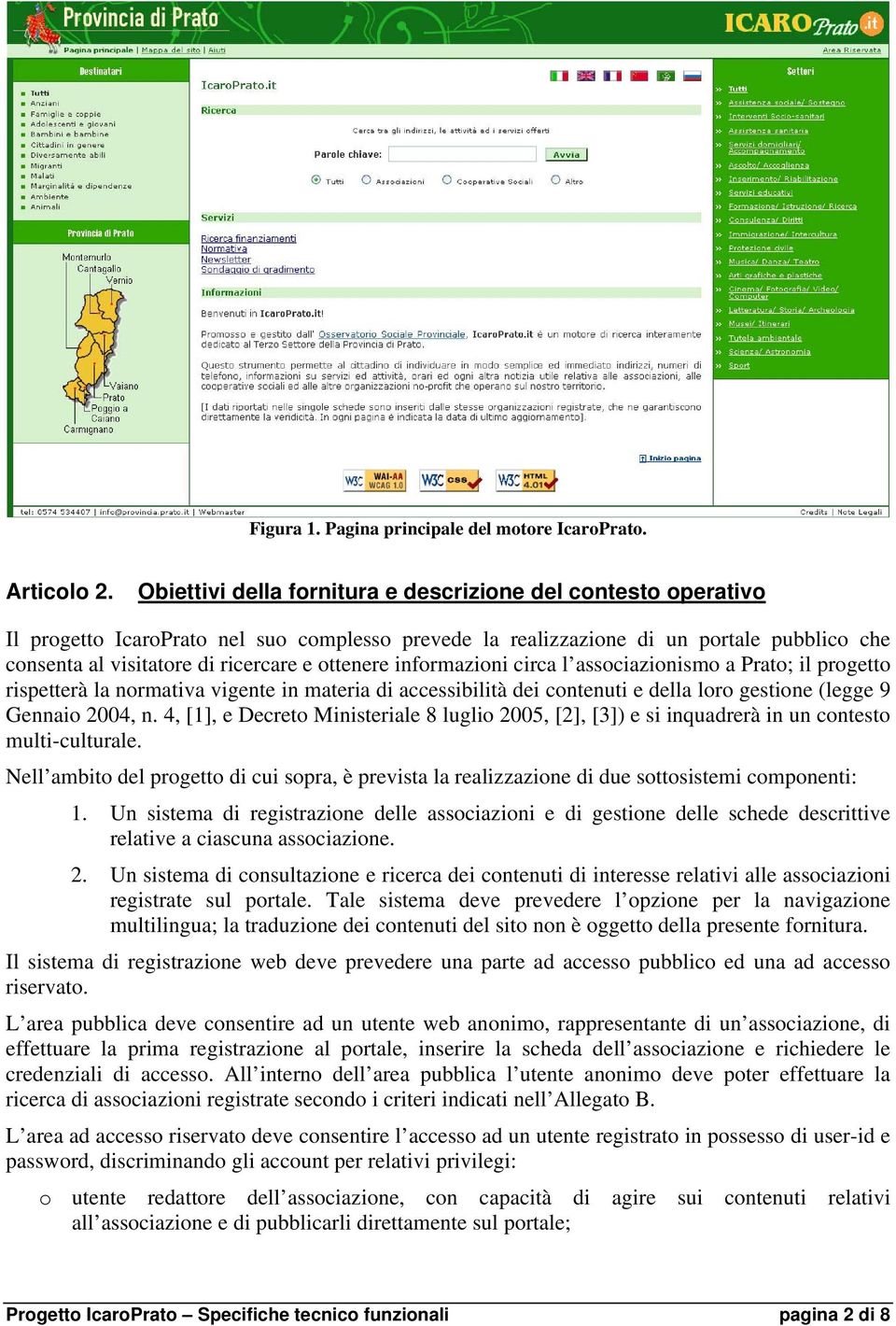ottenere informazioni circa l associazionismo a Prato; il progetto rispetterà la normativa vigente in materia di accessibilità dei contenuti e della loro gestione (legge 9 Gennaio 2004, n.