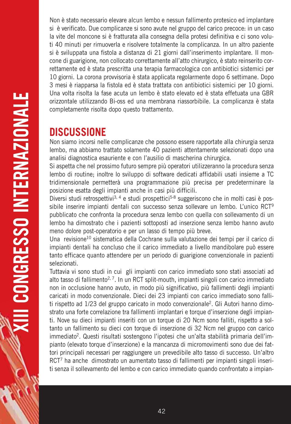 risolvere totalmente la complicanza. In un altro paziente si è sviluppata una fistola a distanza di 21 giorni dall inserimento implantare.