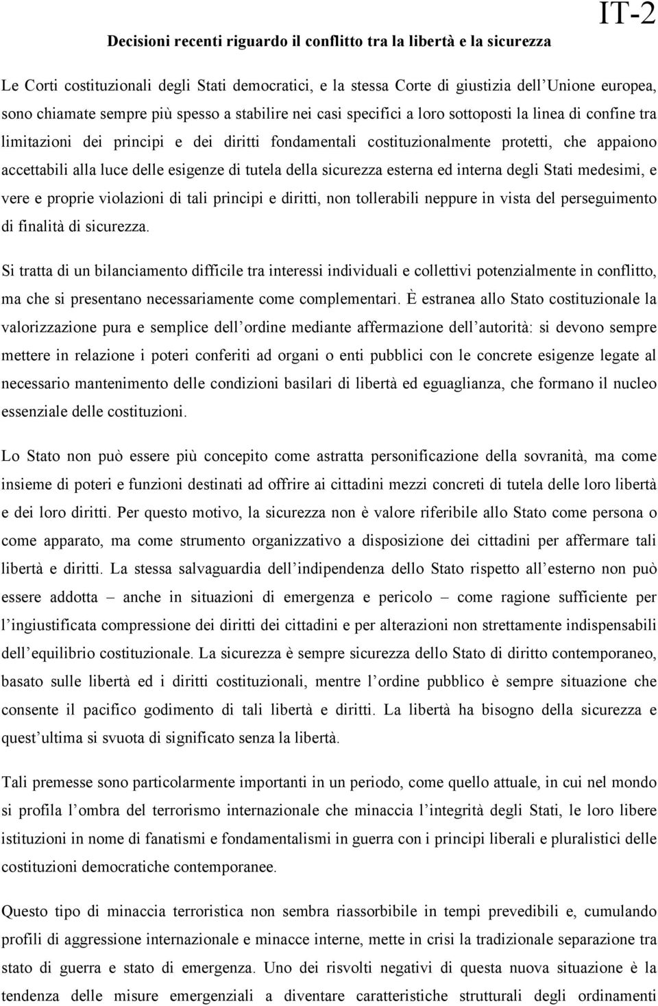 delle esigenze di tutela della sicurezza esterna ed interna degli Stati medesimi, e vere e proprie violazioni di tali principi e diritti, non tollerabili neppure in vista del perseguimento di