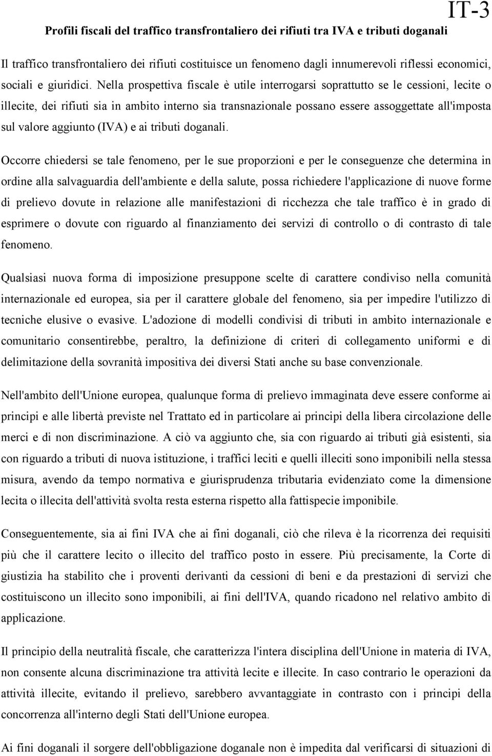 Nella prospettiva fiscale è utile interrogarsi soprattutto se le cessioni, lecite o illecite, dei rifiuti sia in ambito interno sia transnazionale possano essere assoggettate all'imposta sul valore