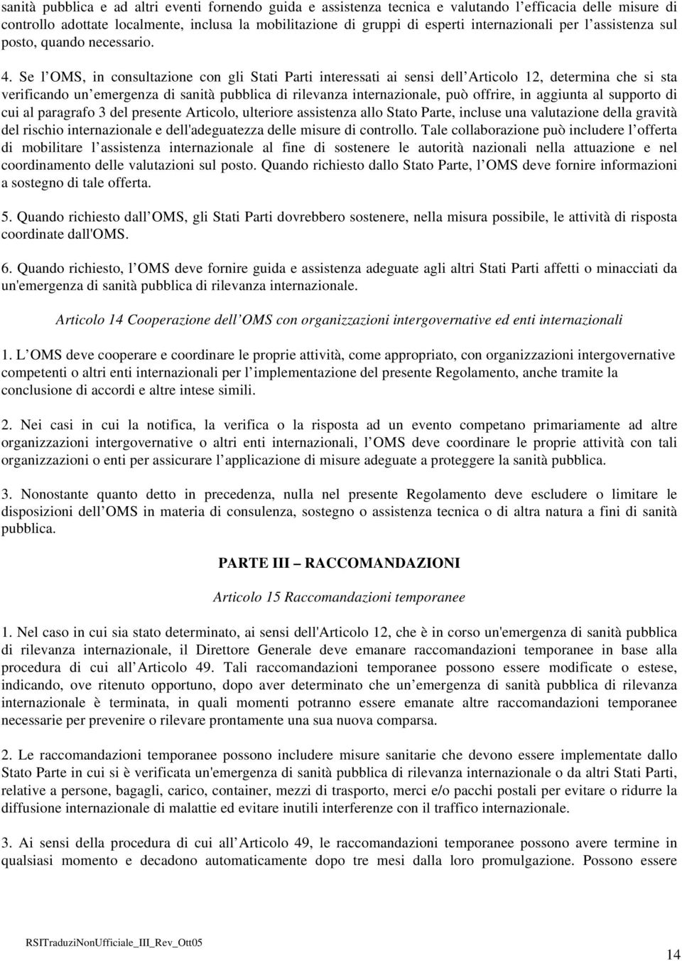 Se l OMS, in consultazione con gli Stati Parti interessati ai sensi dell Articolo 12, determina che si sta verificando un emergenza di sanità pubblica di rilevanza internazionale, può offrire, in