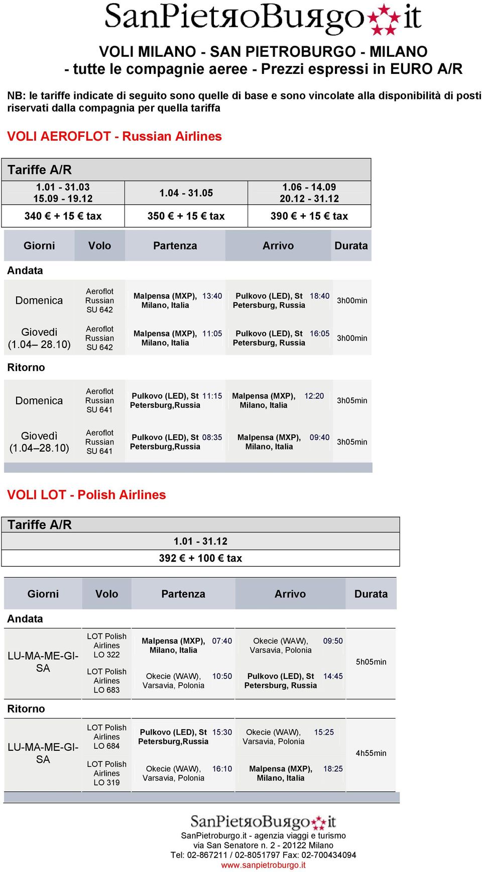 09 340 + 15 tax 350 + 15 tax 390 + 15 tax Domenica SU 642 13:40 18:40 3h00min Giovedi (1.04 28.10) SU 642 11:05 16:05 3h00min Domenica SU 641 11:15 12:20 3h05min Giovedì (1.