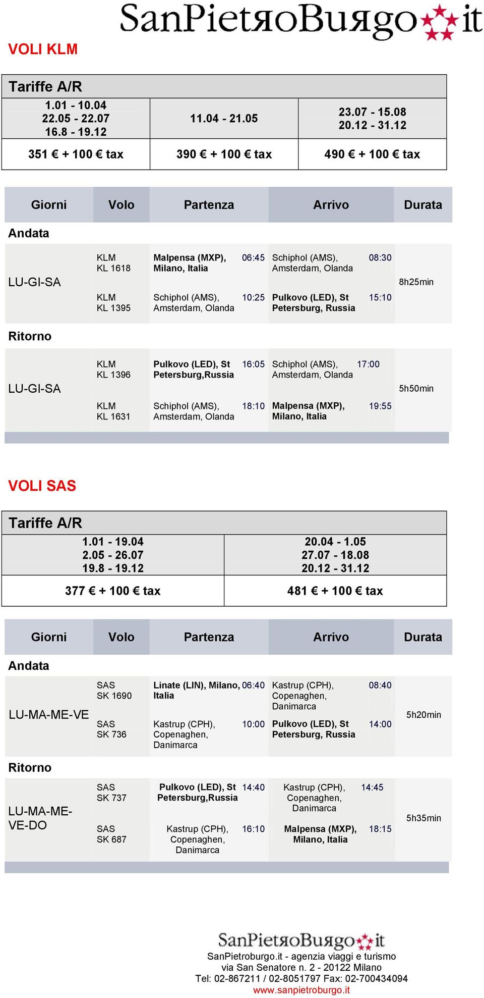 10:25 15:10 LU-GI-SA KL 1396 16:05 Schiphol (AMS), 17:00 5h50min KL 1631 Schiphol (AMS), 18:10 19:55 VOLI 1.01-19.04 2.