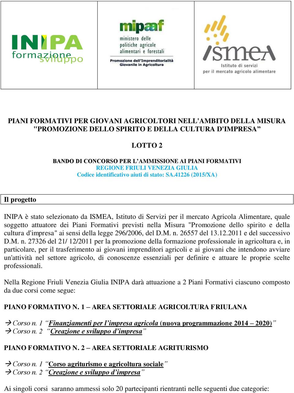 41226 (2015/XA) Il progetto INIPA è stato selezionato da ISMEA, Istituto di Servizi per il mercato Agricola Alimentare, quale soggetto attuatore dei Piani Formativi previsti nella Misura "Promozione