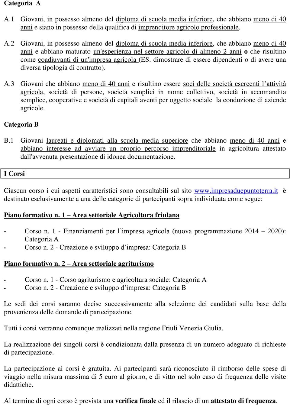 2 Giovani, in possesso almeno del diploma di scuola media inferiore, che abbiano meno di 40 anni e abbiano maturato un'esperienza nel settore agricolo di almeno 2 anni o che risultino come