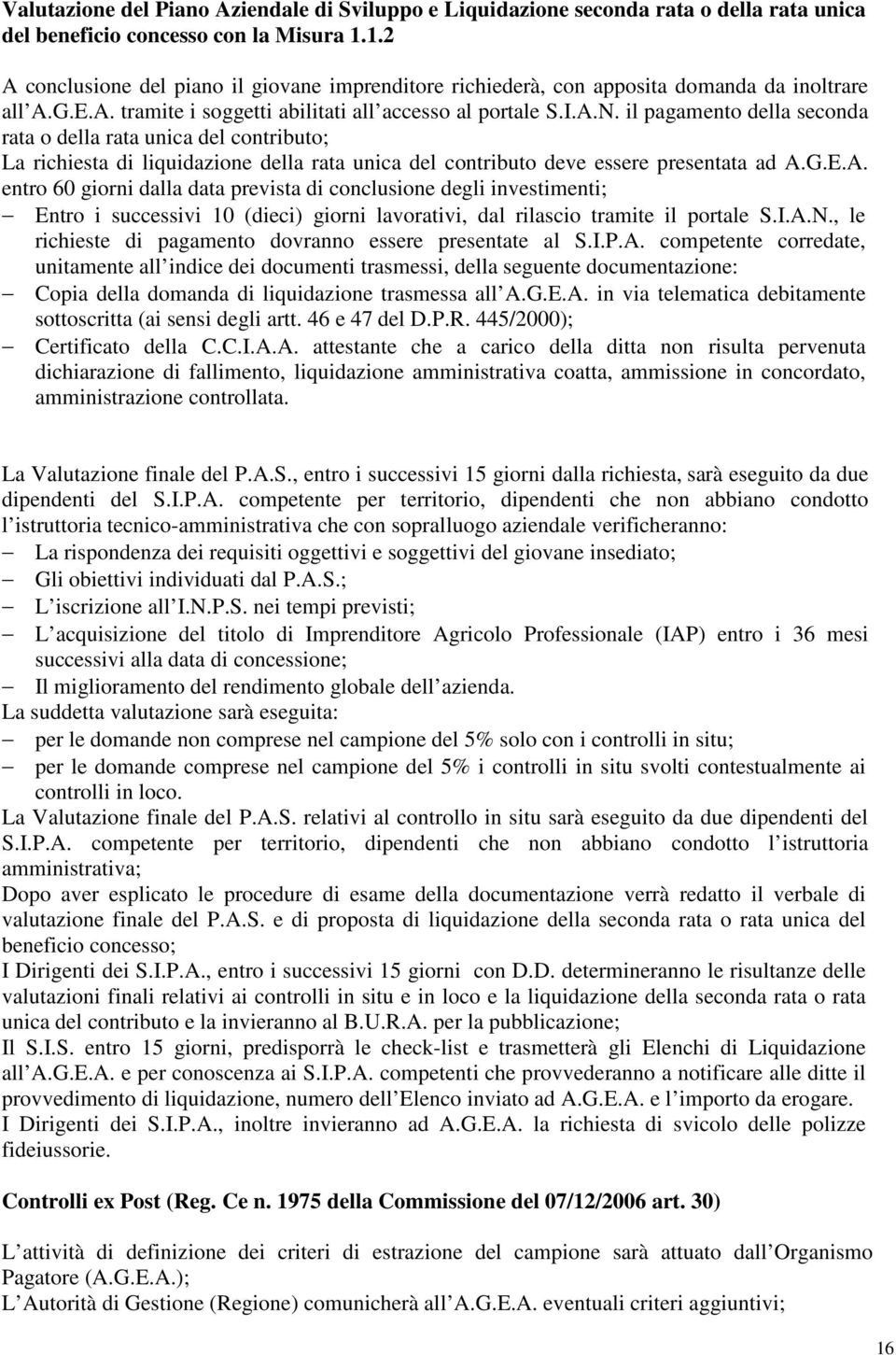 il pagamento della seconda rata o della rata unica del contributo; La richiesta di liquidazione della rata unica del contributo deve essere presentata ad A.