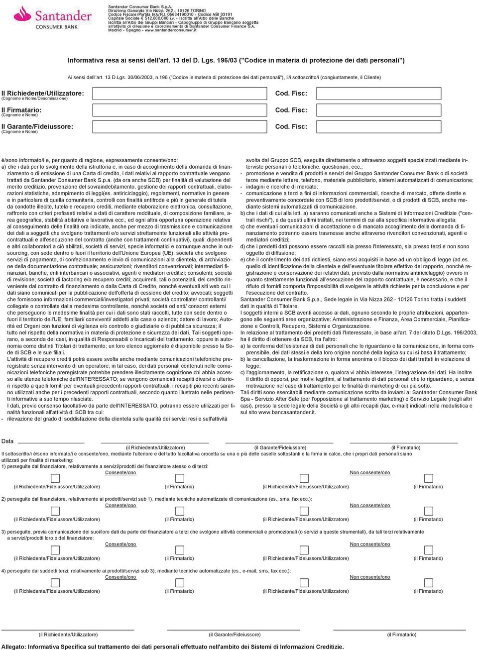 Nome) Il Garante/Fideiussore: (Cognome e Nome) è/sono informato/i e, per quanto di ragione, espressamente consente/ono: a) che i dati per lo svolgimento della istruttoria e, in caso di accoglimento