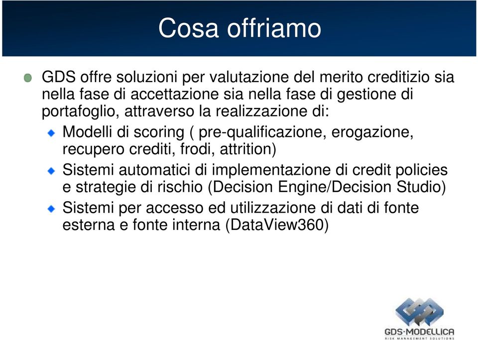 erogazione, recupero crediti, frodi, attrition) Sistemi automatici di implementazione di credit policies e strategie