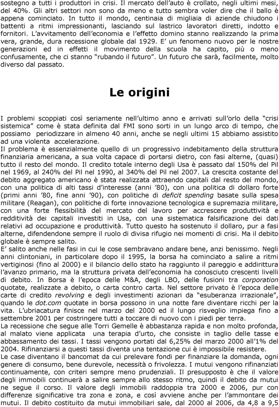 L avvitamento dell economia e l effetto domino stanno realizzando la prima vera, grande, dura recessione globale dal 1929.