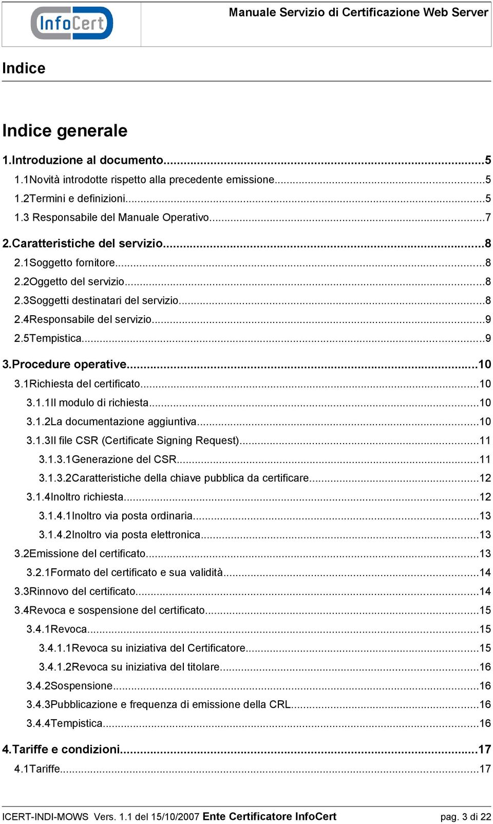 Procedure operative...10 3.1Richiesta del certificato...10 3.1.1Il modulo di richiesta...10 3.1.2La documentazione aggiuntiva...10 3.1.3Il file CSR (Certificate Signing Request)...11 3.1.3.1Generazione del CSR.