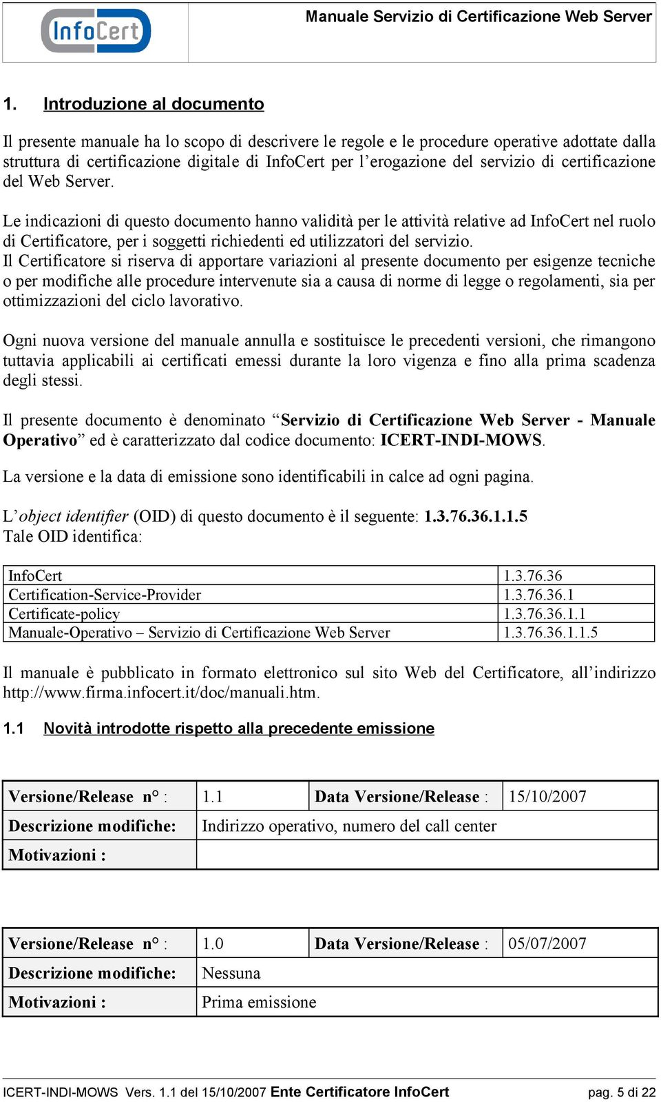 Le indicazioni di questo documento hanno validità per le attività relative ad InfoCert nel ruolo di Certificatore, per i soggetti richiedenti ed utilizzatori del servizio.