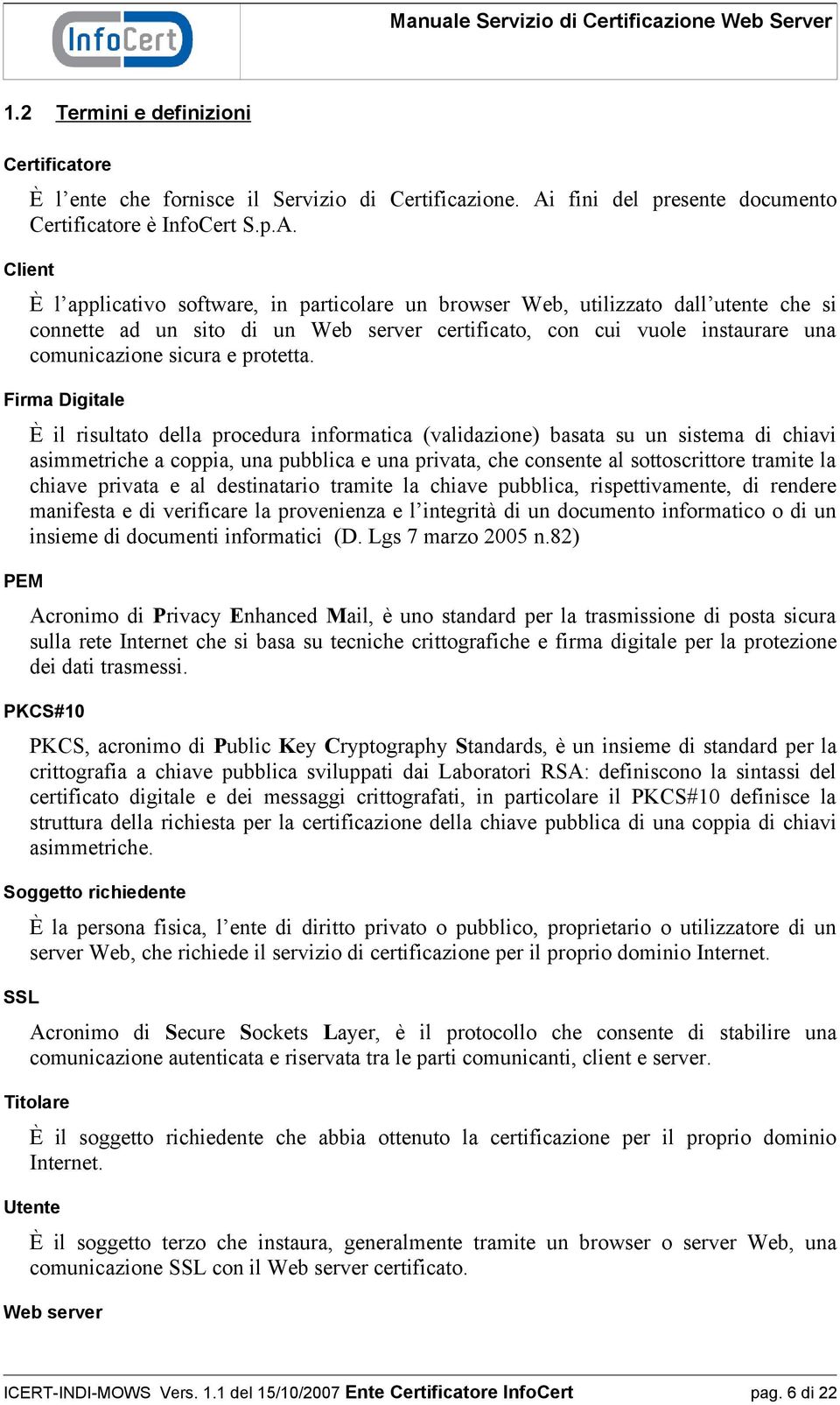 Client È l applicativo software, in particolare un browser Web, utilizzato dall utente che si connette ad un sito di un Web server certificato, con cui vuole instaurare una comunicazione sicura e