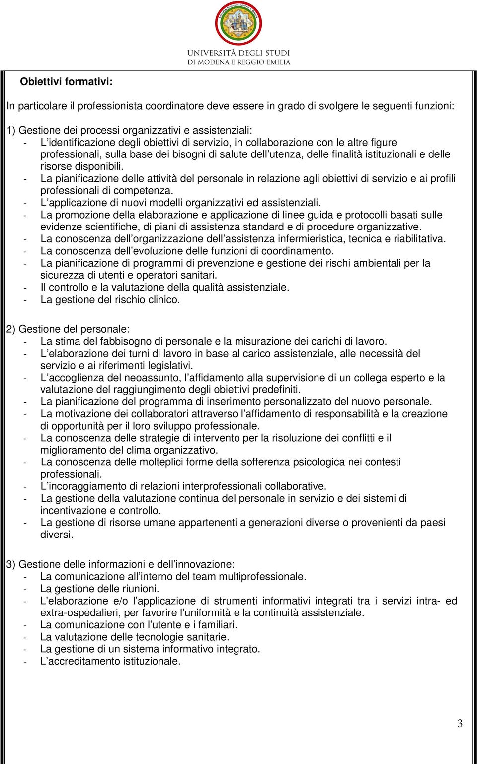 - La pianificazione delle attività del personale in relazione agli obiettivi di servizio e ai profili professionali di competenza. - L applicazione di nuovi modelli organizzativi ed assistenziali.