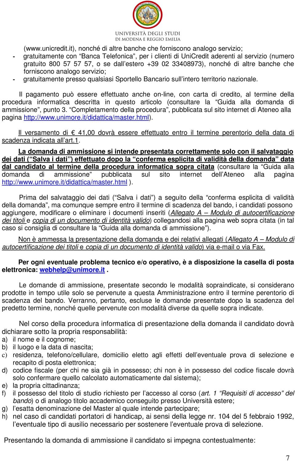 02 33408973), nonché di altre banche che forniscono analogo servizio; - gratuitamente presso qualsiasi Sportello Bancario sull intero territorio nazionale.