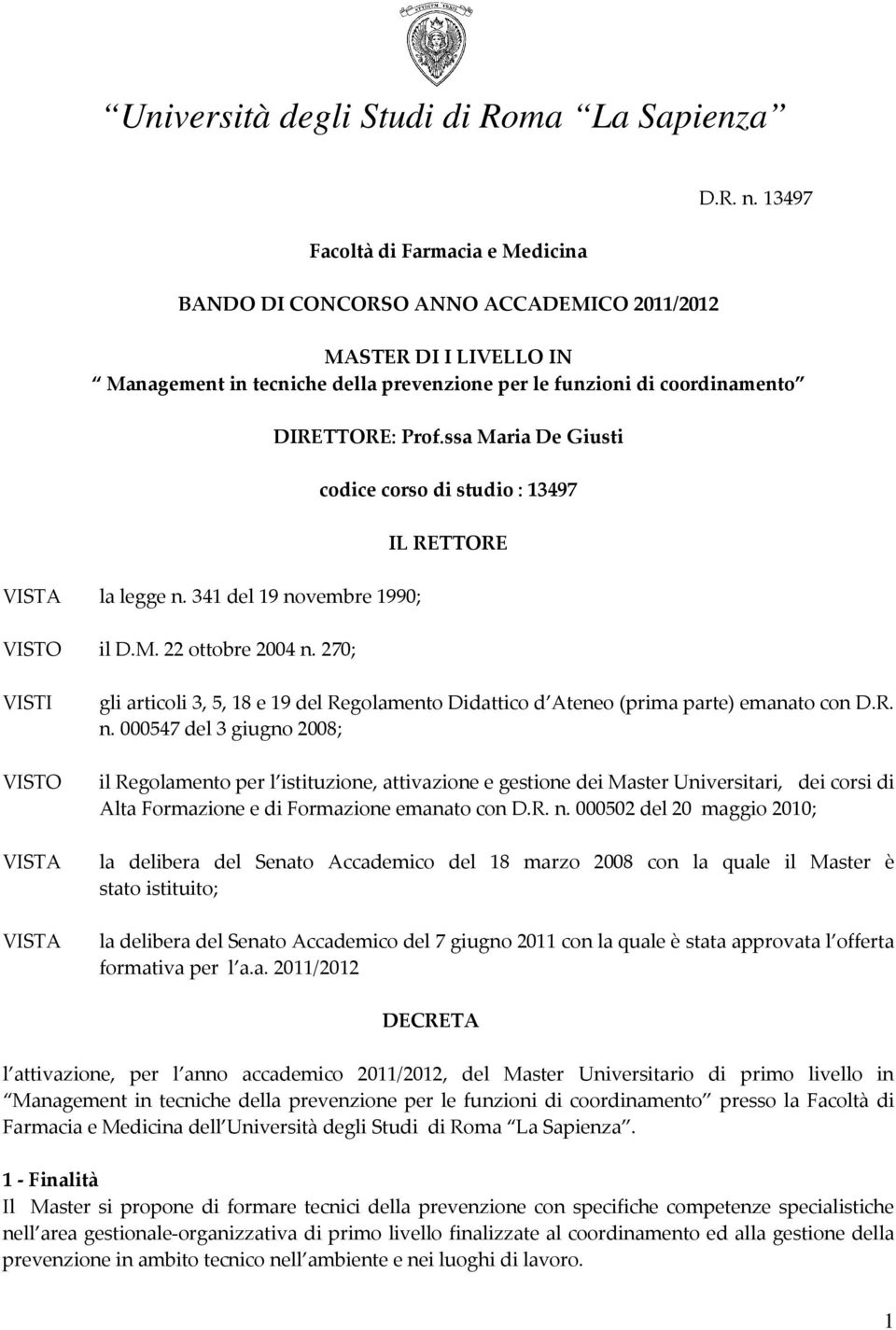 270; DIRETTORE: Prof.ssa Maria De Giusti codice corso di studio : 13497 IL RETTORE VISTI VISTO VISTA VISTA gli articoli 3, 5, 18 e 19 del Regolamento Didattico d Ateneo (prima parte) emanato con D.R. n.