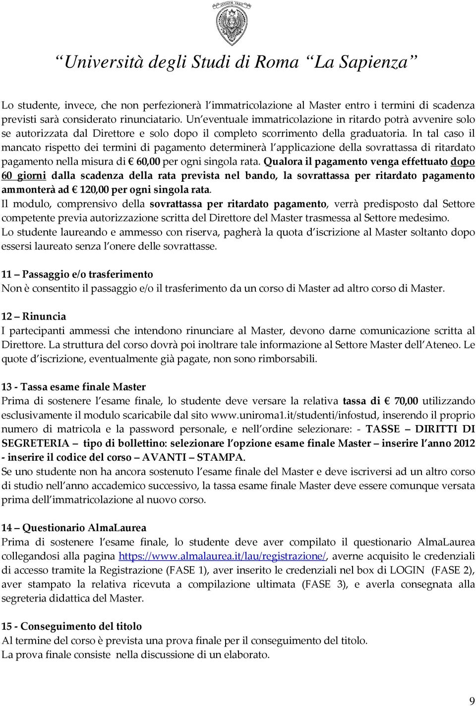 In tal caso il mancato rispetto dei termini di pagamento determinerà l applicazione della sovrattassa di ritardato pagamento nella misura di 60,00 per ogni singola rata.