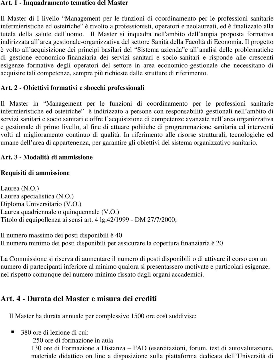 Il Master si inquadra nell'ambito dell ampia proposta formativa indirizzata all area gestionale-organizzativa del settore Sanità della Facoltà di Economia.