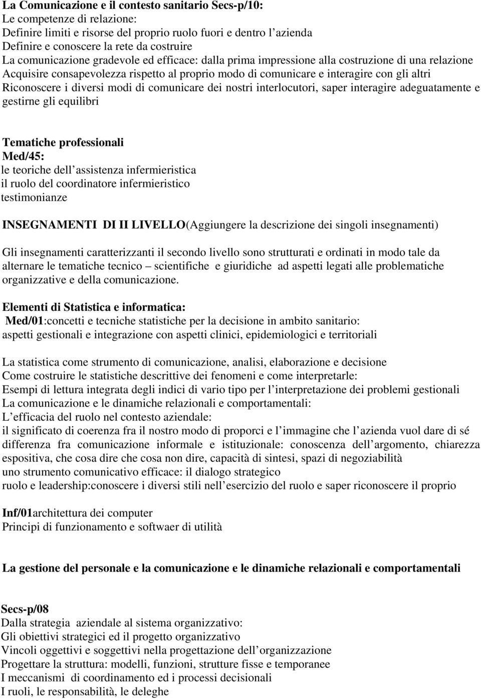 diversi modi di comunicare dei nostri interlocutori, saper interagire adeguatamente e gestirne gli equilibri Tematiche professionali Med/45: le teoriche dell assistenza infermieristica il ruolo del