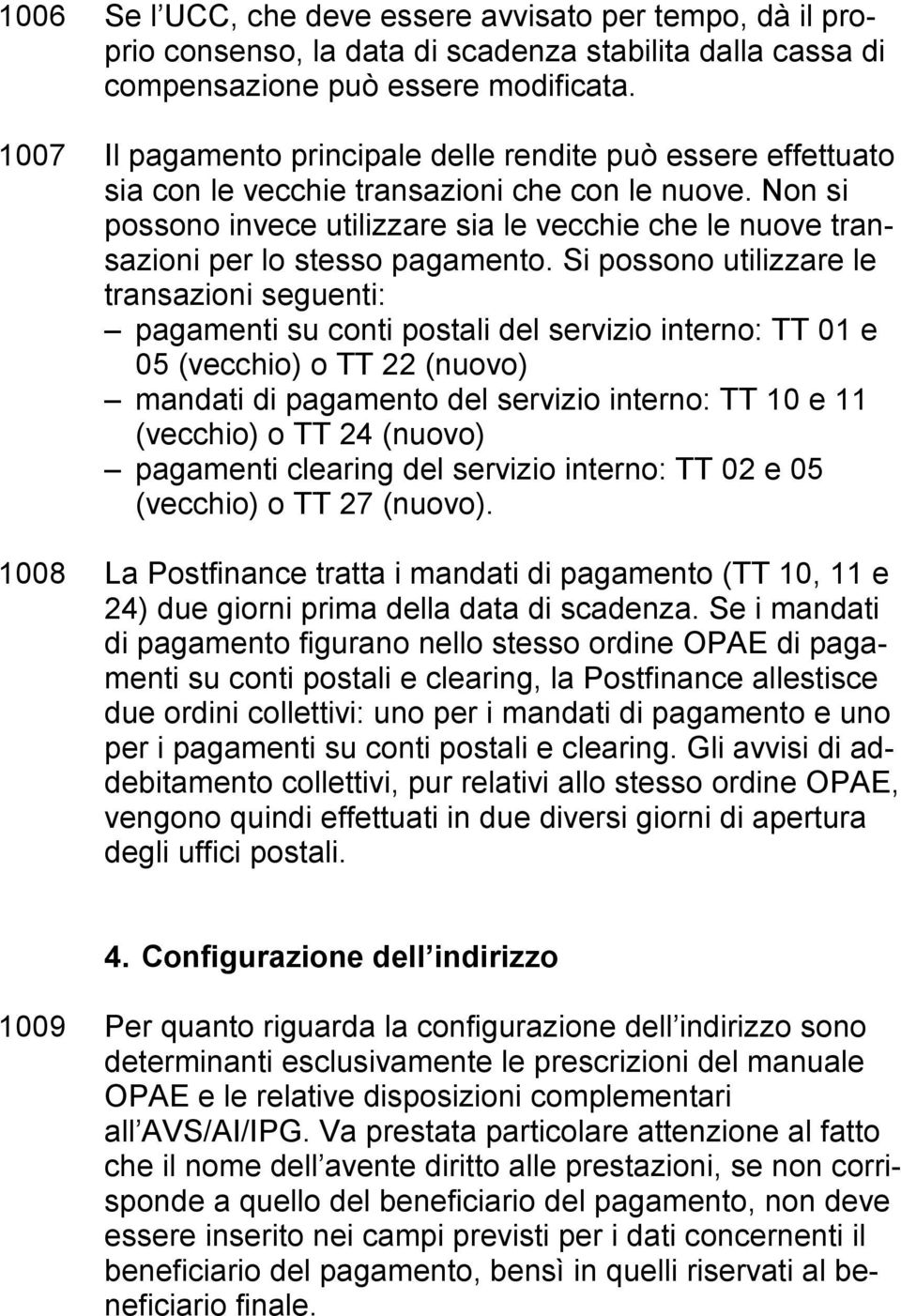 Non si possono invece utilizzare sia le vecchie che le nuove transazioni per lo stesso pagamento.