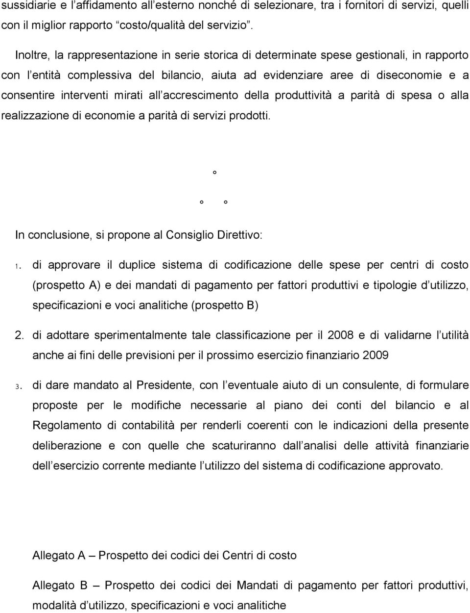 mirati all accrescimento della produttività a parità di spesa o alla realizzazione di economie a parità di servizi prodotti. In conclusione, si propone al Consiglio Direttivo: 1.