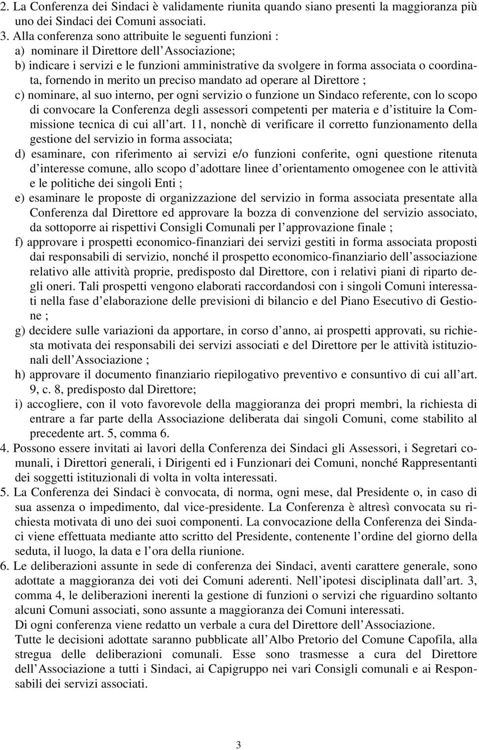 fornendo in merito un preciso mandato ad operare al Direttore ; c) nominare, al suo interno, per ogni servizio o funzione un Sindaco referente, con lo scopo di convocare la Conferenza degli assessori