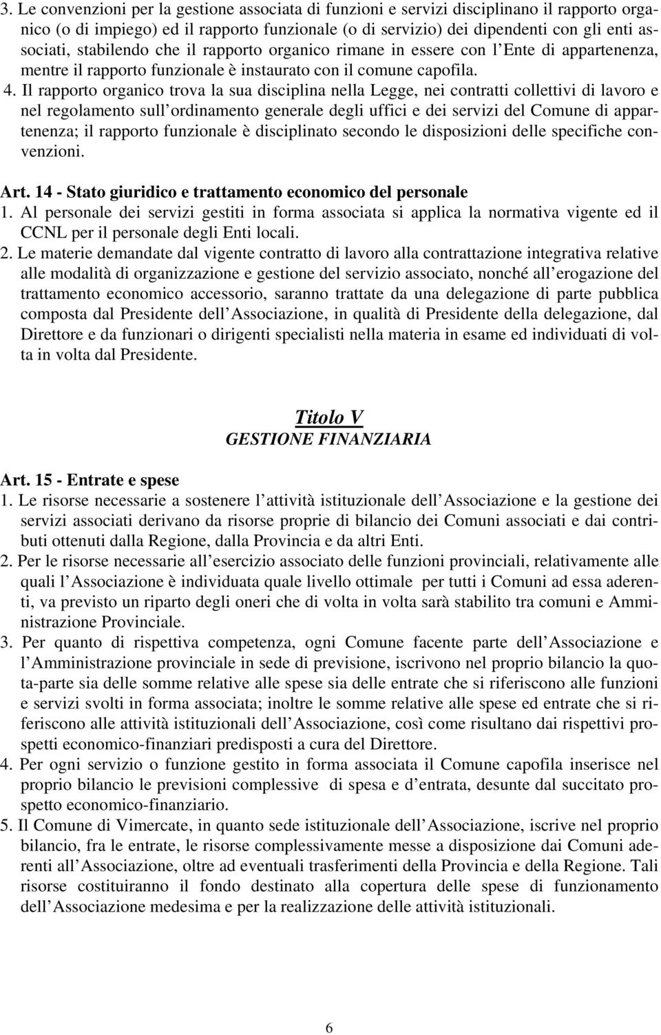 Il rapporto organico trova la sua disciplina nella Legge, nei contratti collettivi di lavoro e nel regolamento sull ordinamento generale degli uffici e dei servizi del Comune di appartenenza; il