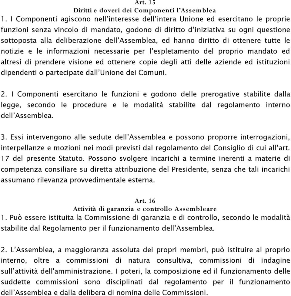 Assemblea, ed hanno diritto di ottenere tutte le notizie e le informazioni necessarie per l espletamento del proprio mandato ed altresì di prendere visione ed ottenere copie degli atti delle aziende