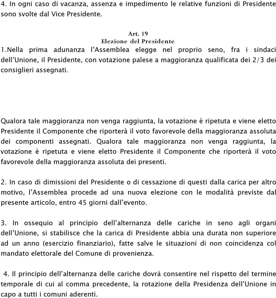 Qualora tale maggioranza non venga raggiunta, la votazione è ripetuta e viene eletto Presidente il Componente che riporterà il voto favorevole della maggioranza assoluta dei componenti assegnati.