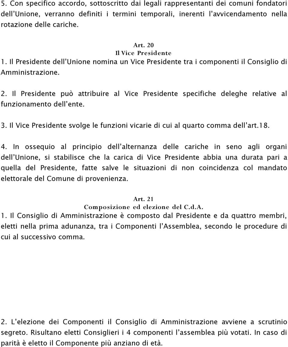 Il Presidente può attribuire al Vice Presidente specifiche deleghe relative al funzionamento dell ente. 3. Il Vice Presidente svolge le funzioni vicarie di cui al quarto comma dell art.18. 4.