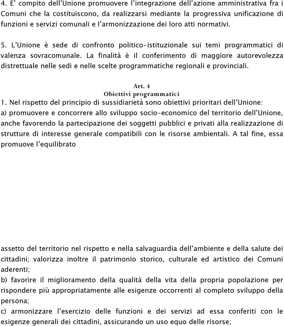 La finalità è il conferimento di maggiore autorevolezza distrettuale nelle sedi e nelle scelte programmatiche regionali e provinciali. Art. 4 Obiettivi programmatici 1.